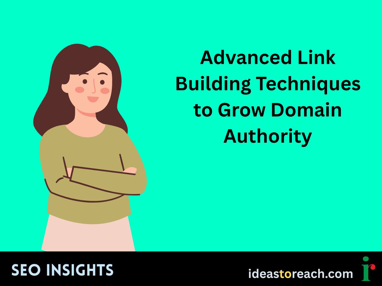 Illustration of a woman with folded arms next to the text “Advanced Link Building Techniques to Grow Domain Authority” – SEO Insights by IdeasToReach.